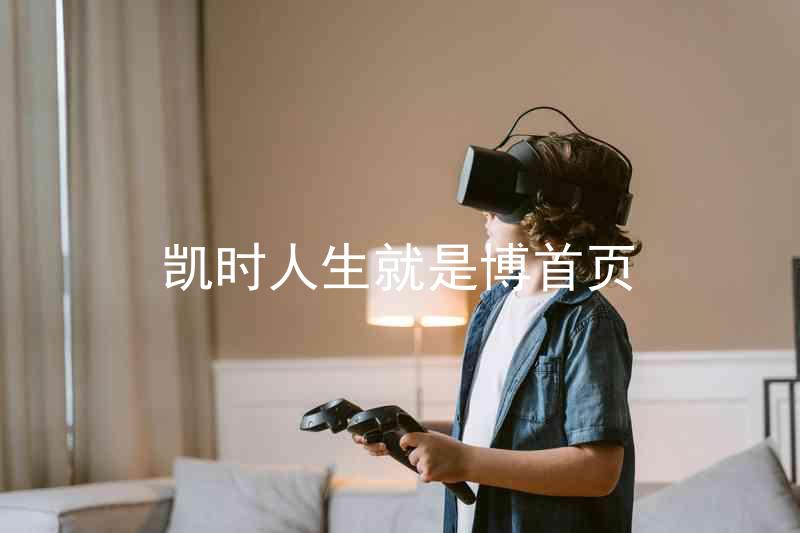 凯时人生就是博首页